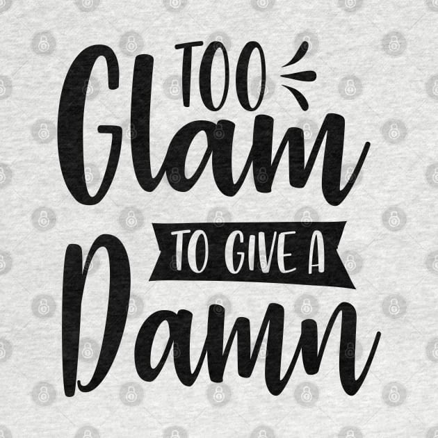 Too Glam To Give A Damn by Rise And Design